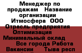 Менеджер по продажам › Название организации ­ Итмосфера, ООО › Отрасль предприятия ­ Оптимизация, SEO › Минимальный оклад ­ 30 000 - Все города Работа » Вакансии   . Тыва респ.,Ак-Довурак г.